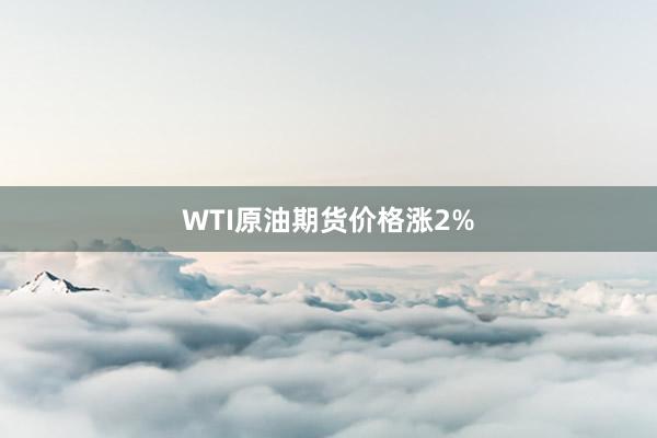 WTI原油期货价格涨2%