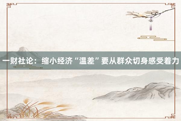 一财社论：缩小经济“温差”要从群众切身感受着力
