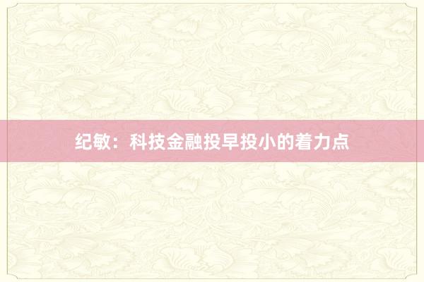 纪敏：科技金融投早投小的着力点