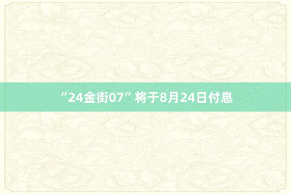 “24金街07”将于8月24日付息