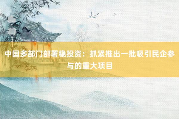中国多部门部署稳投资：抓紧推出一批吸引民企参与的重大项目