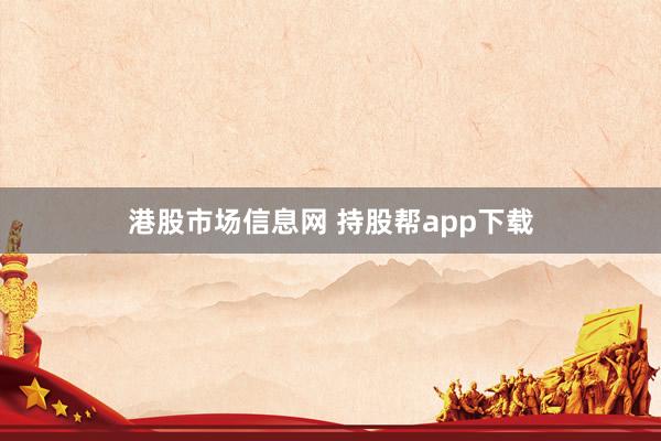 港股市场信息网 持股帮app下载