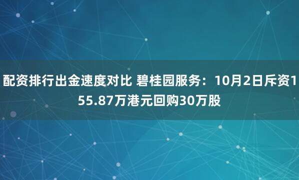 配资排行出金速度对比 碧桂园服务：10月2日斥资155.87万港元回购30万股